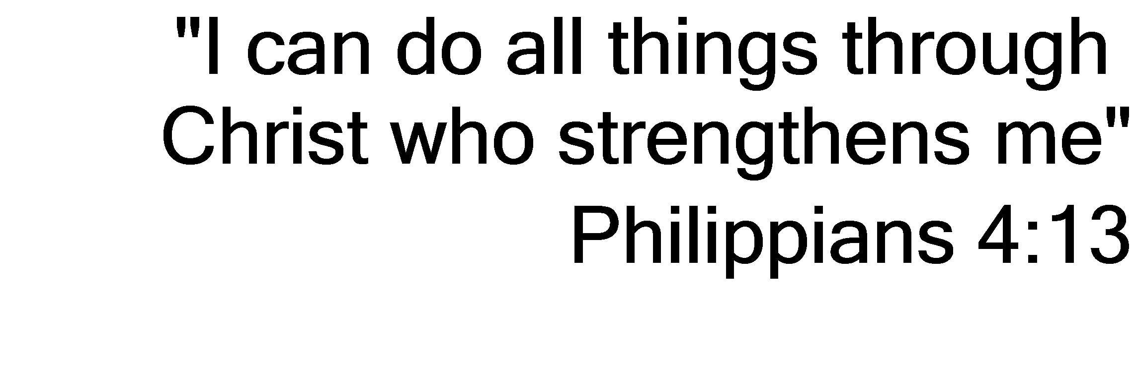 Text Box: "I can do all things through  Christ who strengthens me"
Philippians 4:13
