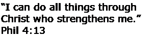 Text Box: I can do all things through Christ who strengthens me. Phil 4:13
