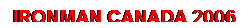 Text Box: IRONMAN CANADA 2006
